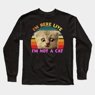 I'm Here Live Im Not A Cat Long Sleeve T-Shirt